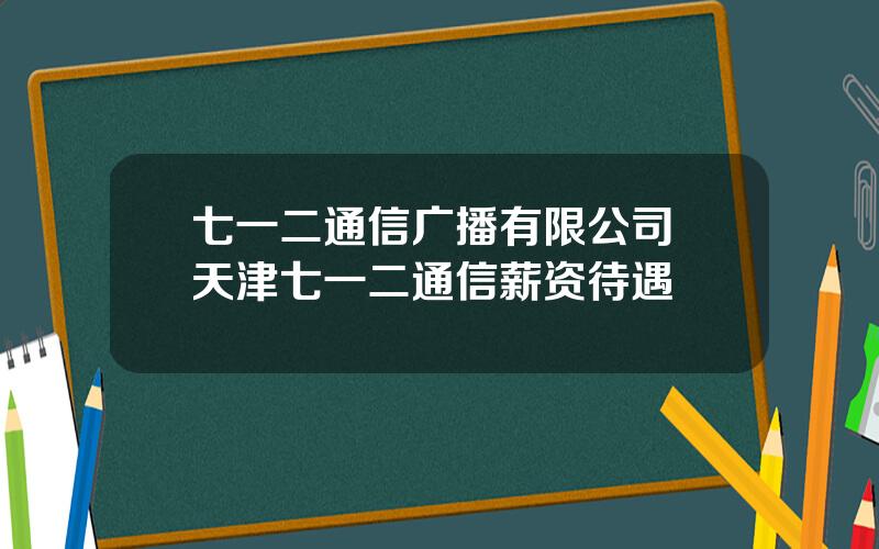 七一二通信广播有限公司 天津七一二通信薪资待遇
